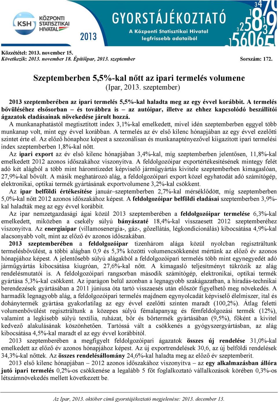 A termelés bővüléséhez elsősorban és továbbra is az autóipar, illetve az ehhez kapcsolódó beszállítói ágazatok eladásainak növekedése járult hozzá.