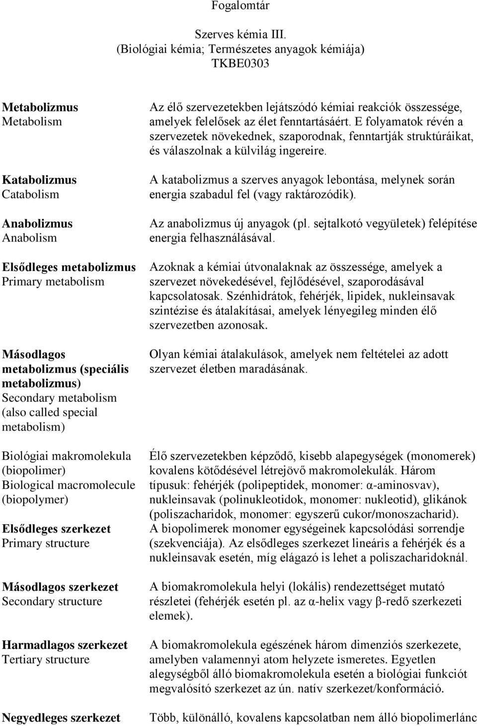 (speciális metabolizmus) Secondary metabolism (also called special metabolism) Biológiai makromolekula (biopolimer) Biological macromolecule (biopolymer) Elsődleges szerkezet Primary structure