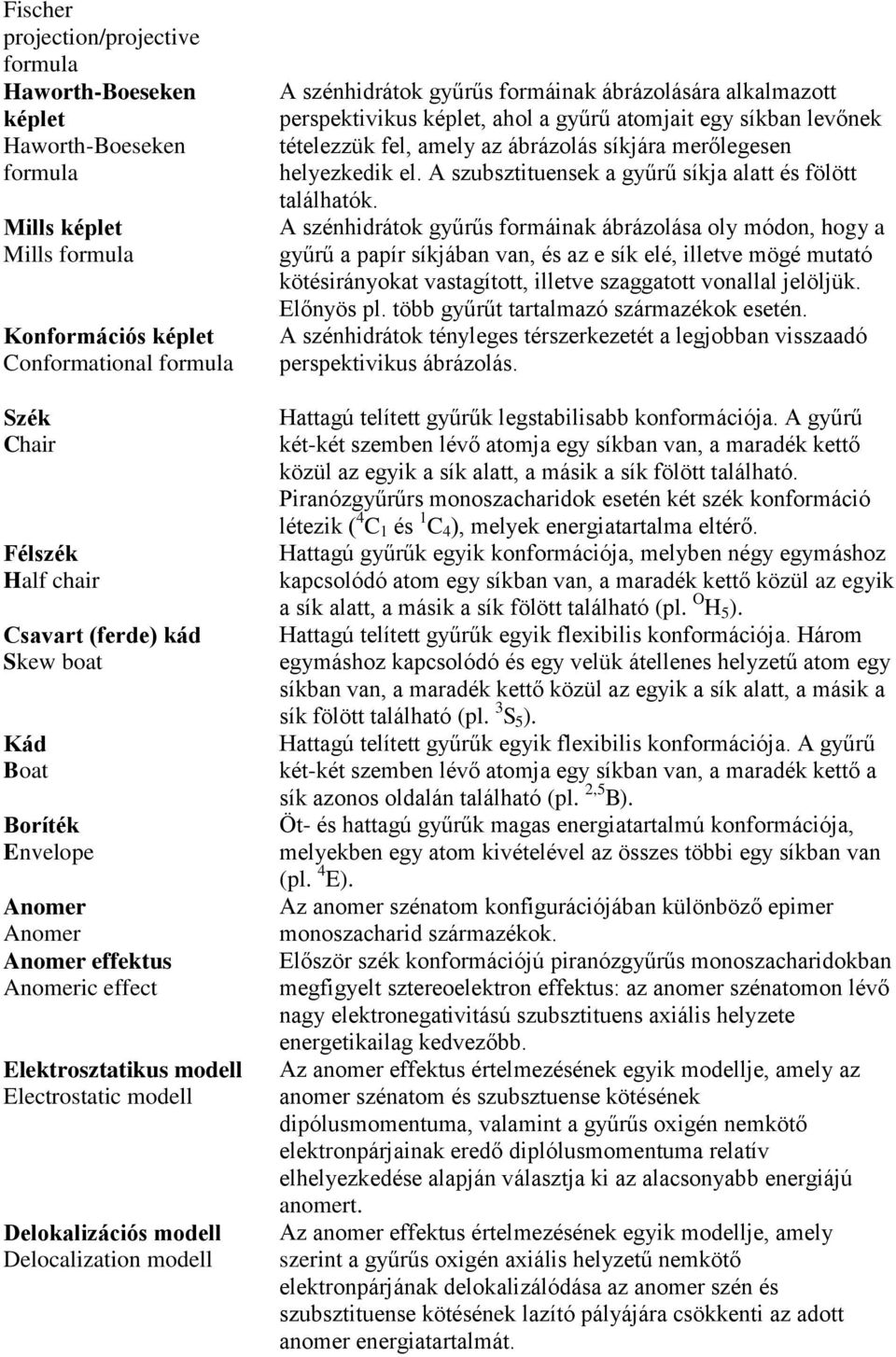 gyűrűs formáinak ábrázolására alkalmazott perspektivikus képlet, ahol a gyűrű atomjait egy síkban levőnek tételezzük fel, amely az ábrázolás síkjára merőlegesen helyezkedik el.