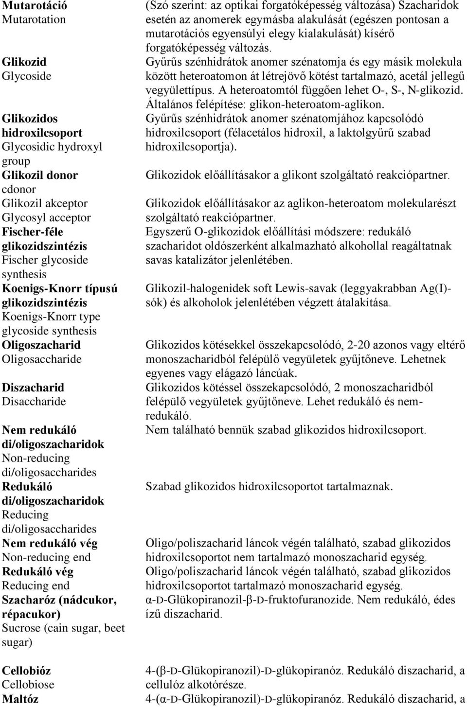 di/oligosaccharides Redukáló di/oligoszacharidok Reducing di/oligosaccharides Nem redukáló vég Non-reducing end Redukáló vég Reducing end Szacharóz (nádcukor, répacukor) Sucrose (cain sugar, beet