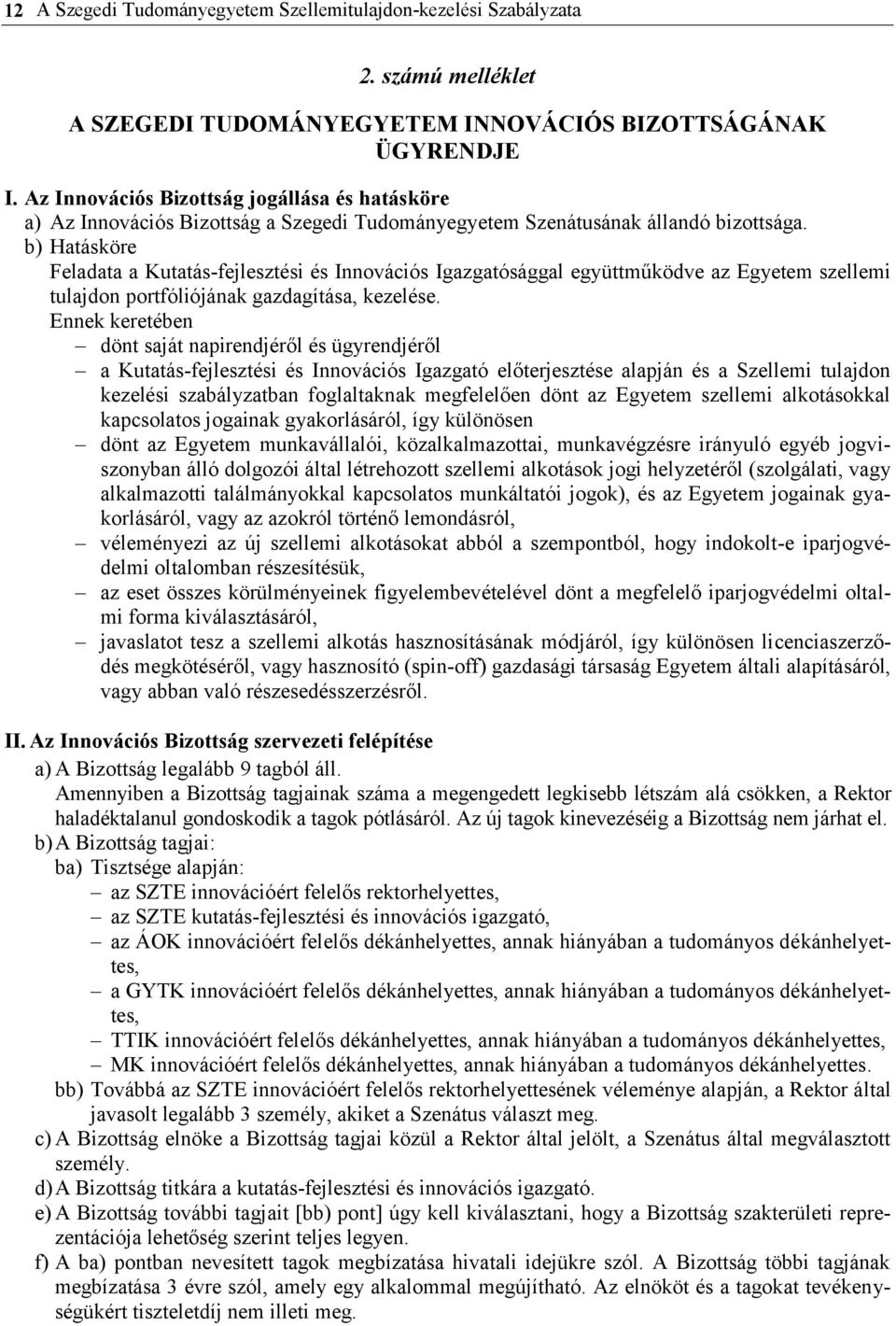 b) Hatásköre Feladata a Kutatás-fejlesztési és Innovációs Igazgatósággal együttműködve az Egyetem szellemi tulajdon portfóliójának gazdagítása, kezelése.