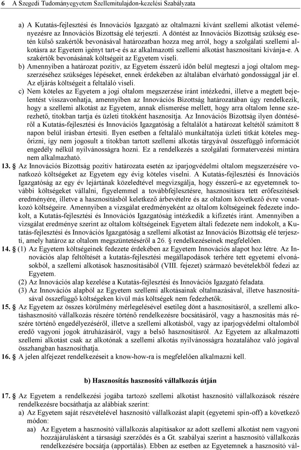 A döntést az Innovációs Bizottság szükség esetén külső szakértők bevonásával határozatban hozza meg arról, hogy a szolgálati szellemi alkotásra az Egyetem igényt tart-e és az alkalmazotti szellemi