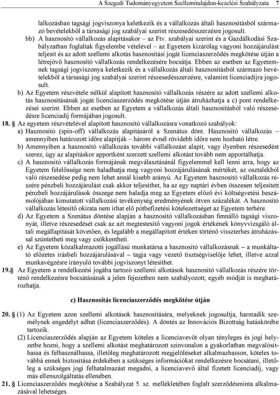 szabályai szerint és a Gazdálkodási Szabályzatban foglaltak figyelembe vételével az Egyetem kizárólag vagyoni hozzájárulást teljesít és az adott szellemi alkotás hasznosítási jogát licenciaszerződés