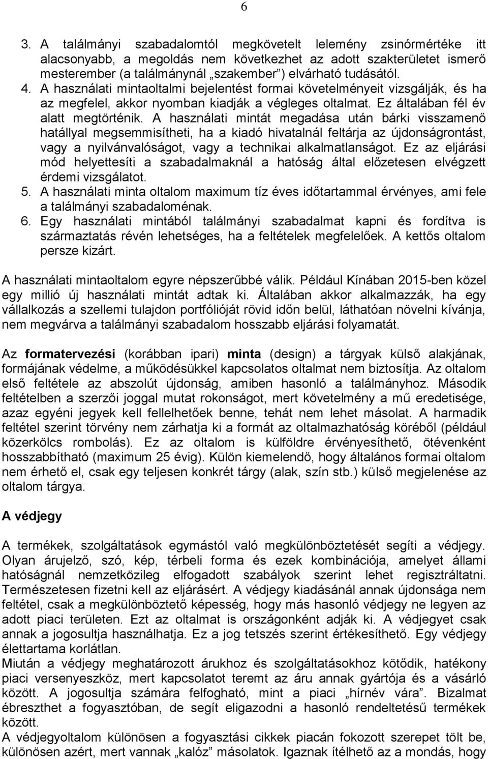 A használati mintát megadása után bárki visszamenő hatállyal megsemmisítheti, ha a kiadó hivatalnál feltárja az újdonságrontást, vagy a nyilvánvalóságot, vagy a technikai alkalmatlanságot.