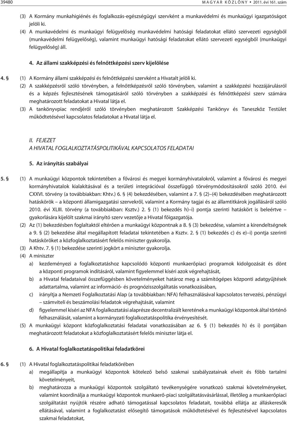 egységbõl (munkaügyi felügyelõség) áll. 4. Az állami szakképzési és felnõttképzési szerv kijelölése 4. (1) A Kormány állami szakképzési és felnõttképzési szervként a Hivatalt jelöli ki.