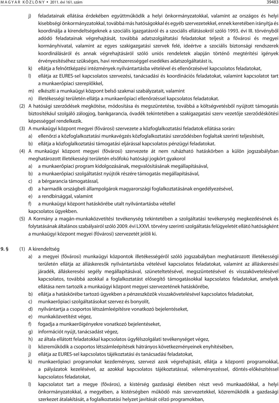 ennek keretében irányítja és koordinálja a kirendeltségeknek a szociális igazgatásról és a szociális ellátásokról szóló 1993. évi III.