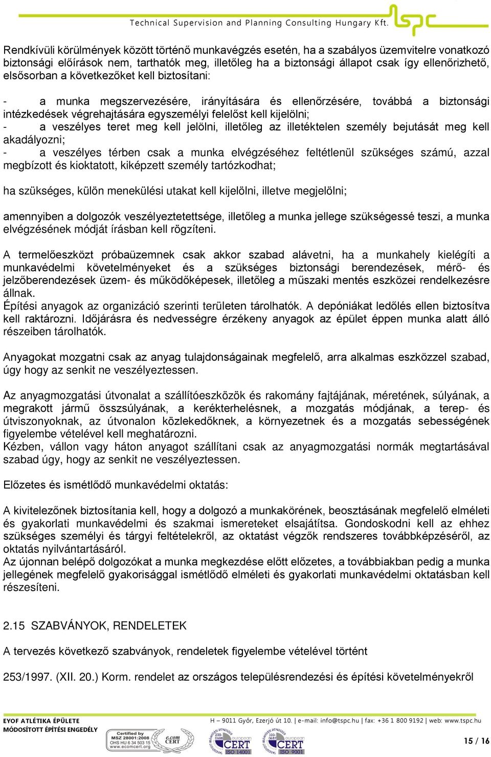 veszélyes teret meg kell jelölni, illetőleg az illetéktelen személy bejutását meg kell akadályozni; - a veszélyes térben csak a munka elvégzéséhez feltétlenül szükséges számú, azzal megbízott és