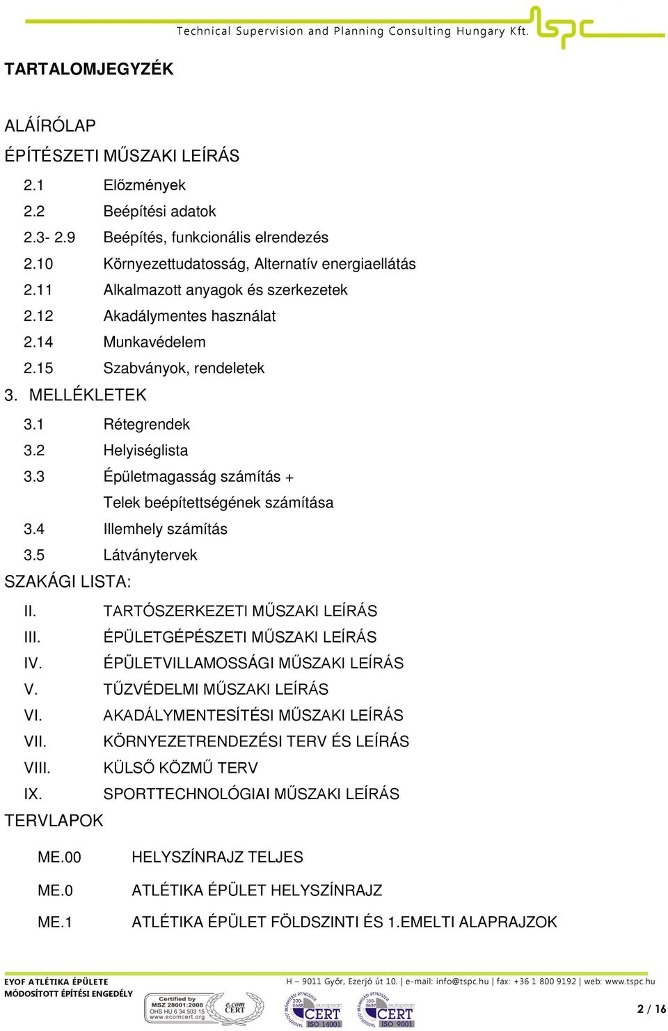 3 Épületmagasság számítás + Telek beépítettségének számítása 3.4 Illemhely számítás 3.5 Látványtervek SZAKÁGI LISTA: II. TARTÓSZERKEZETI MŰSZAKI LEÍRÁS III. ÉPÜLETGÉPÉSZETI MŰSZAKI LEÍRÁS IV.