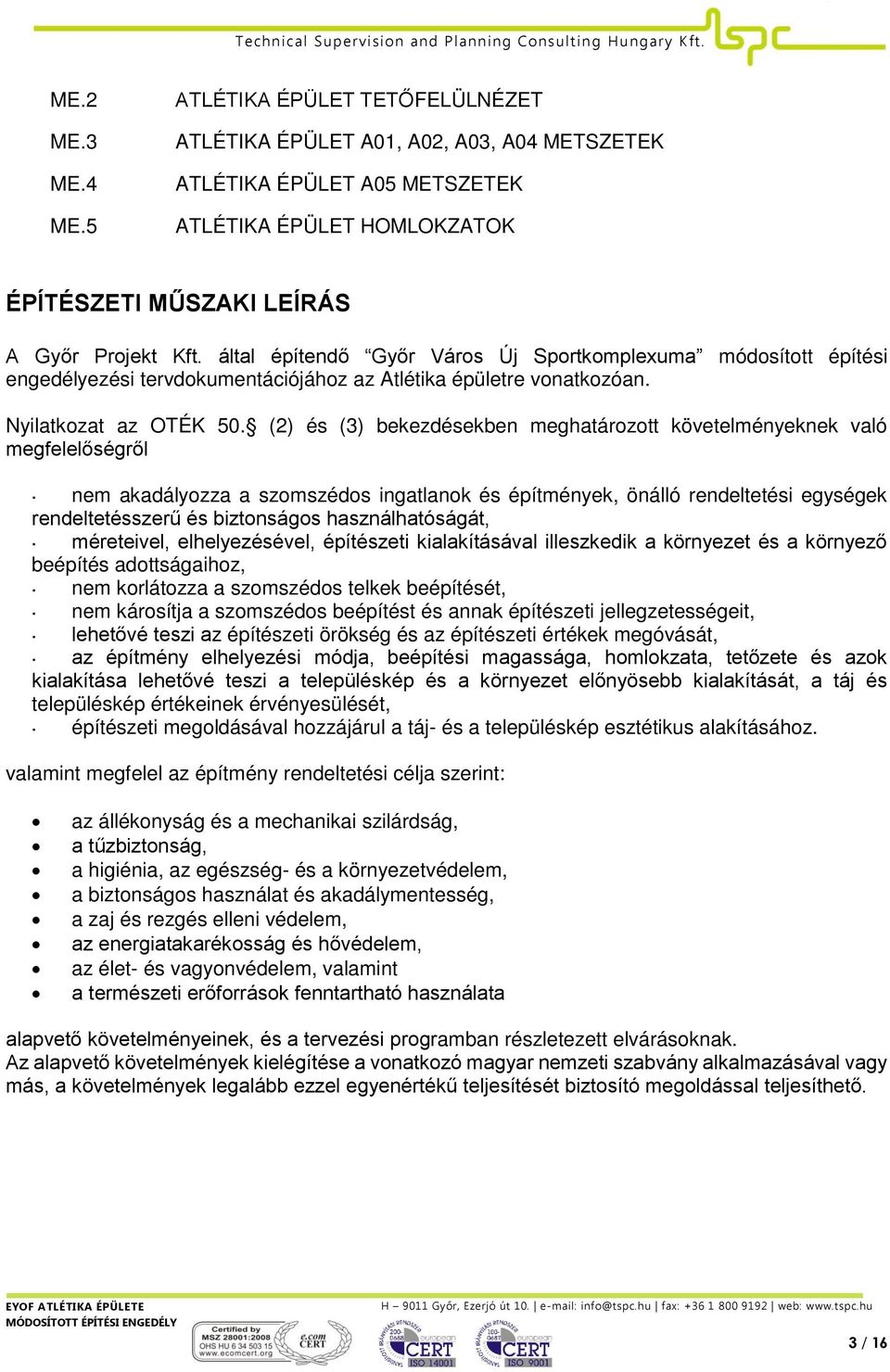 (2) és (3) bekezdésekben meghatározott követelményeknek való megfelelőségről nem akadályozza a szomszédos ingatlanok és építmények, önálló rendeltetési egységek rendeltetésszerű és biztonságos