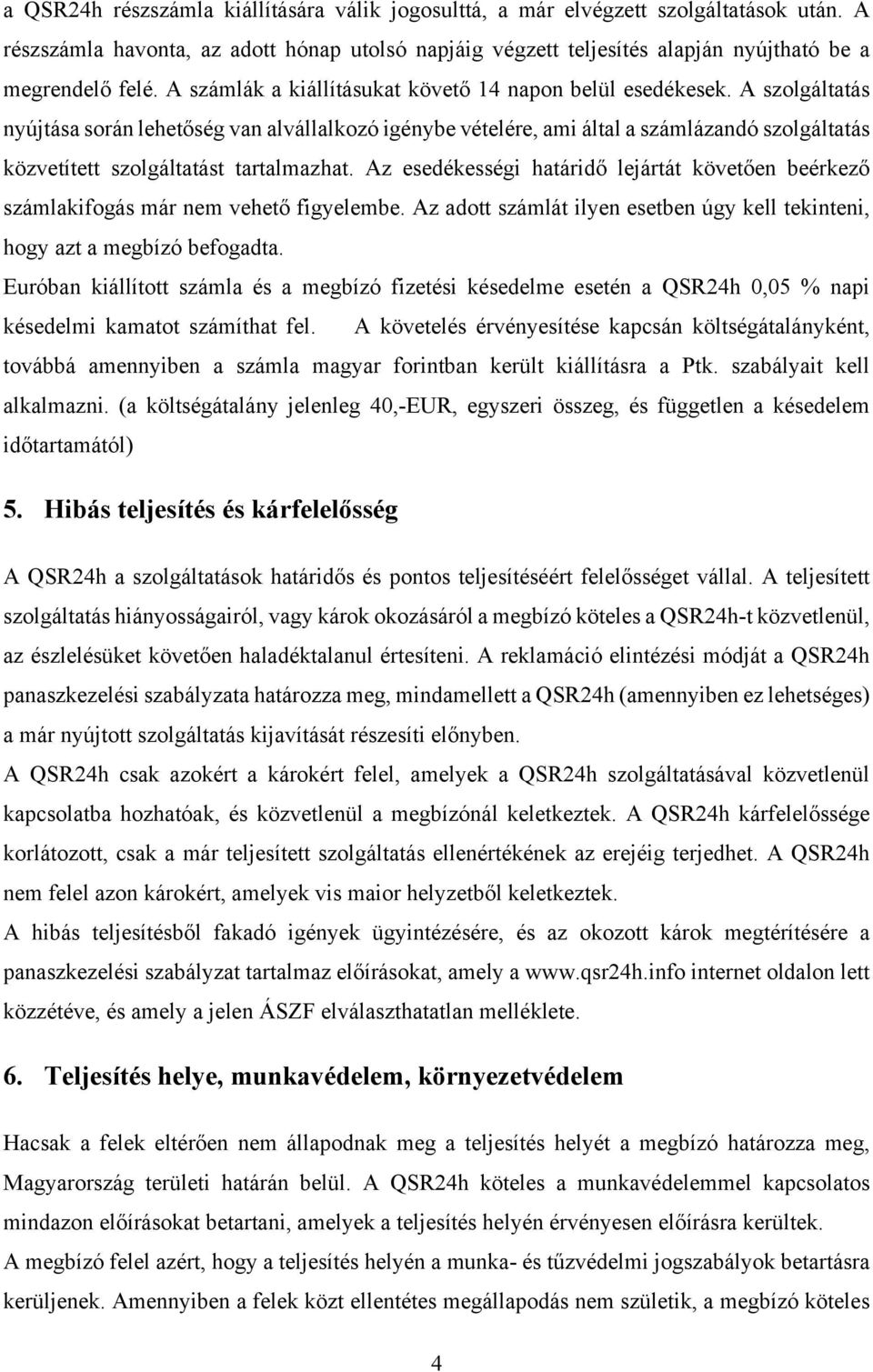 A szolgáltatás nyújtása során lehetőség van alvállalkozó igénybe vételére, ami által a számlázandó szolgáltatás közvetített szolgáltatást tartalmazhat.