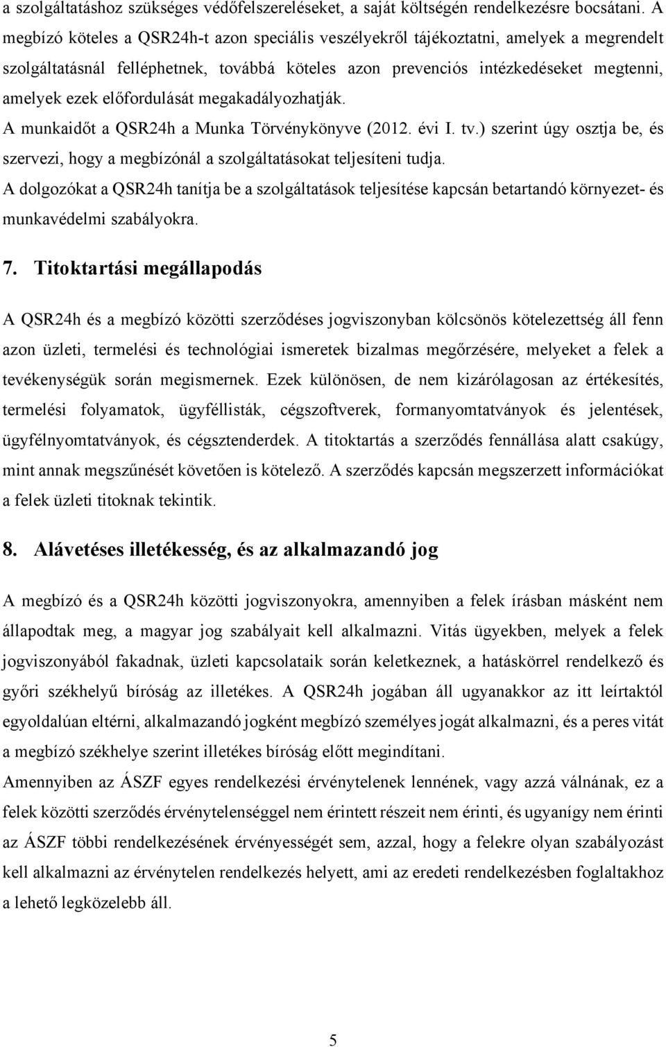 előfordulását megakadályozhatják. A munkaidőt a QSR24h a Munka Törvénykönyve (2012. évi I. tv.) szerint úgy osztja be, és szervezi, hogy a megbízónál a szolgáltatásokat teljesíteni tudja.