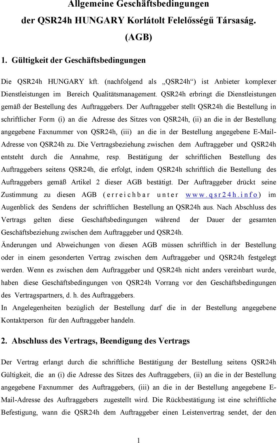 Der Auftraggeber stellt QSR24h die Bestellung in schriftlicher Form (i) an die Adresse des Sitzes von QSR24h, (ii) an die in der Bestellung angegebene Faxnummer von QSR24h, (iii) an die in der