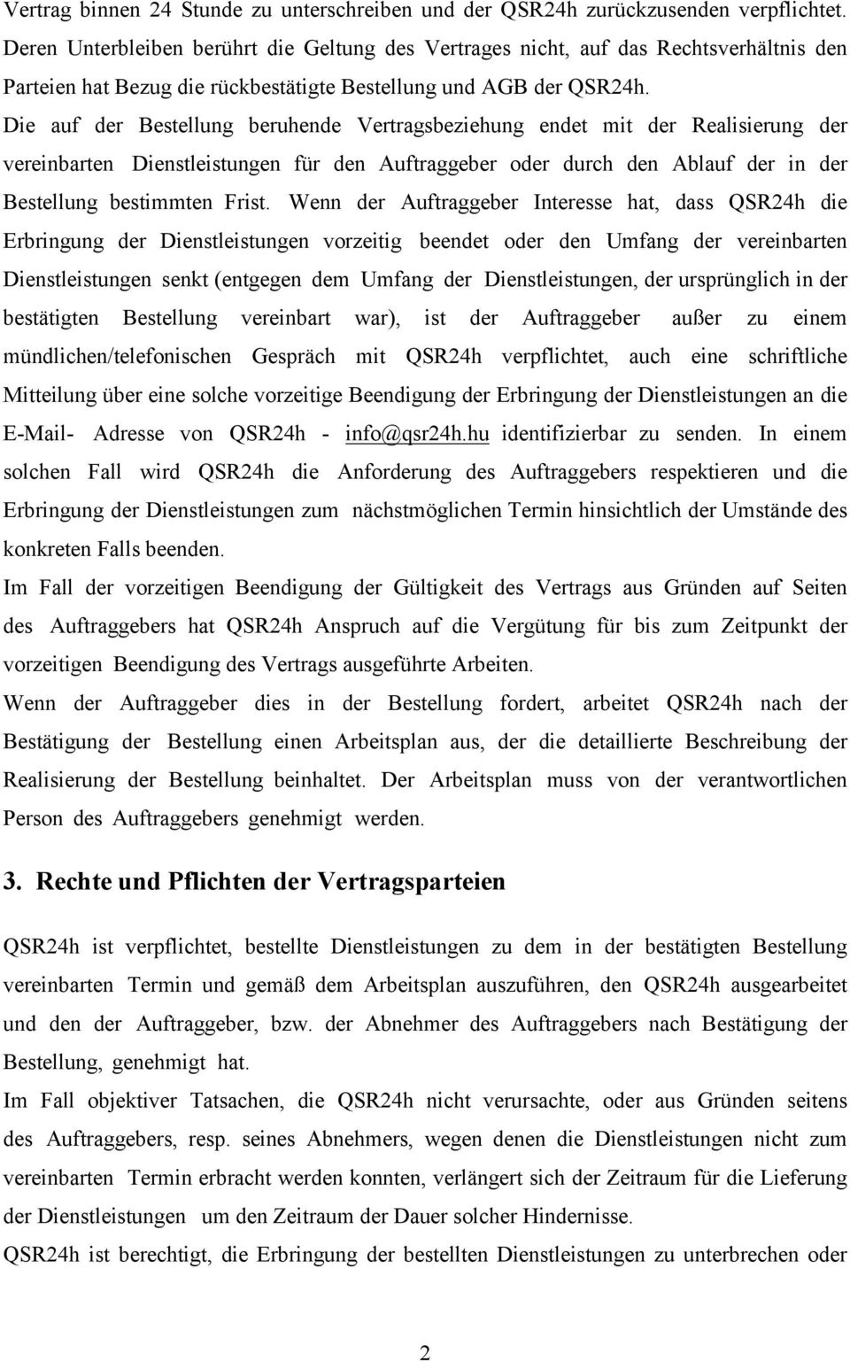 Die auf der Bestellung beruhende Vertragsbeziehung endet mit der Realisierung der vereinbarten Dienstleistungen für den Auftraggeber oder durch den Ablauf der in der Bestellung bestimmten Frist.