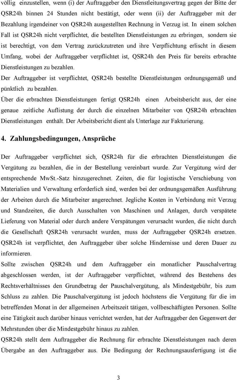 In einem solchen Fall ist QSR24h nicht verpflichtet, die bestellten Dienstleistungen zu erbringen, sondern sie ist berechtigt, von dem Vertrag zurückzutreten und ihre Verpflichtung erlischt in diesem