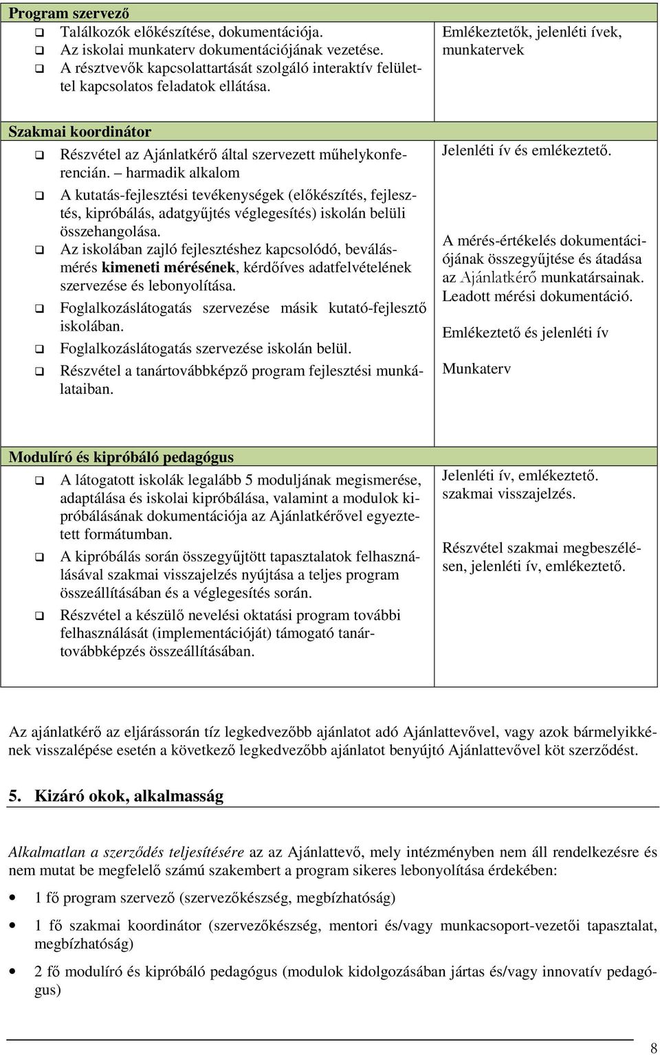 harmadik alkalom A kutatás-fejlesztési tevékenységek (előkészítés, fejlesztés, kipróbálás, adatgyűjtés véglegesítés) iskolán belüli összehangolása.