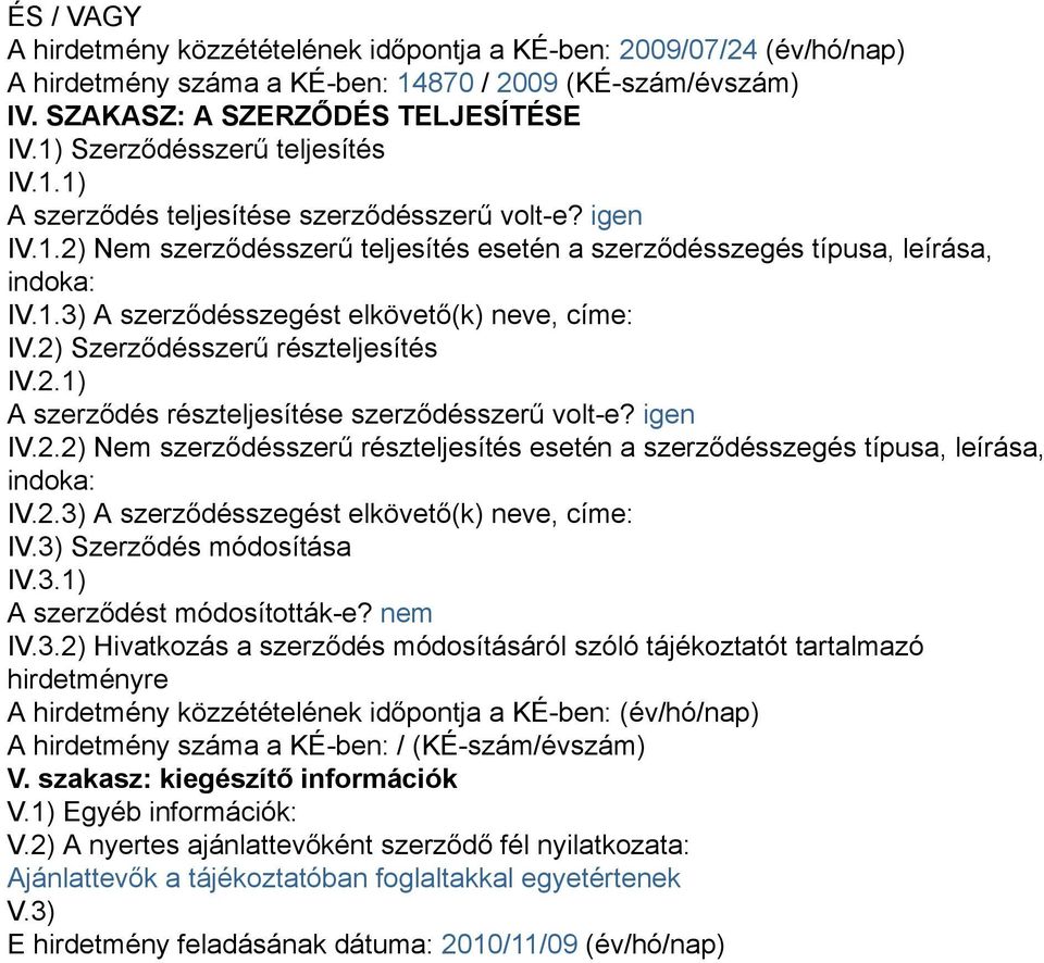 2) Szerződésszerű részteljesítés IV.2.1) A szerződés részteljesítése szerződésszerű volt-e? igen IV.2.2) Nem szerződésszerű részteljesítés esetén a szerződésszegés típusa, leírása, indoka: IV.2.3) A szerződésszegést elkövető(k) neve, címe: IV.