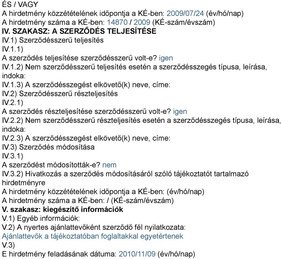 2) Szerződésszerű részteljesítés IV.2.1) A szerződés részteljesítése szerződésszerű volt-e? igen IV.2.2) Nem szerződésszerű részteljesítés esetén a szerződésszegés típusa, leírása, indoka: IV.2.3) A szerződésszegést elkövető(k) neve, címe: IV.