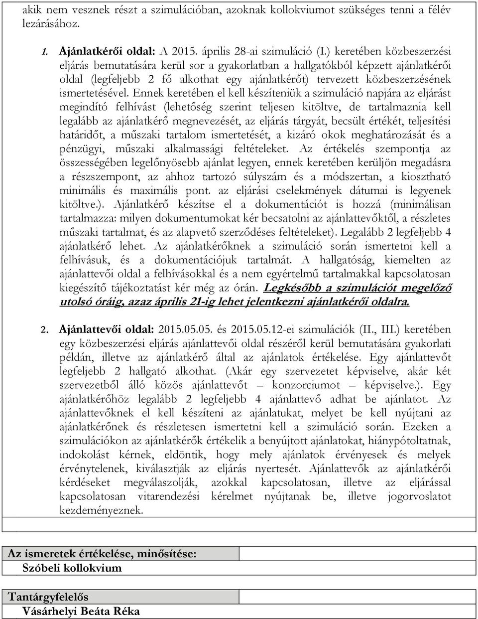 Ennek keretében el kell készíteniük a szimuláció napjára az eljárást megindító felhívást (lehetőség szerint teljesen kitöltve, de tartalmaznia kell legalább az ajánlatkérő megnevezését, az eljárás