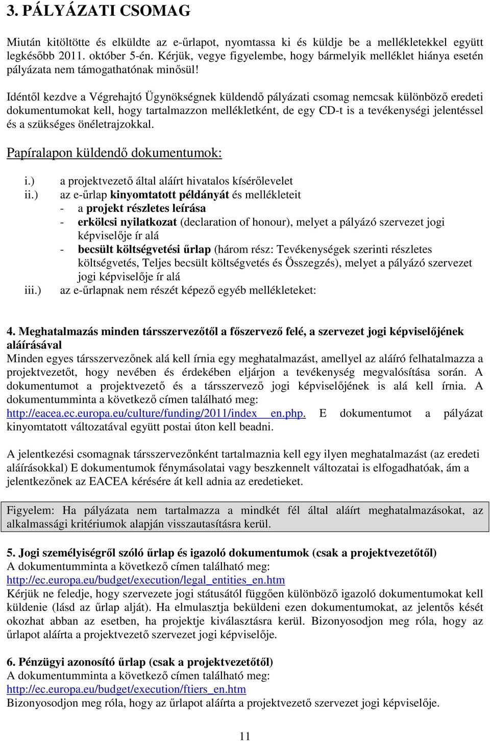 Idéntől kezdve a Végrehajtó Ügynökségnek küldendő pályázati csomag nemcsak különböző eredeti dokumentumokat kell, hogy tartalmazzon mellékletként, de egy CD-t is a tevékenységi jelentéssel és a