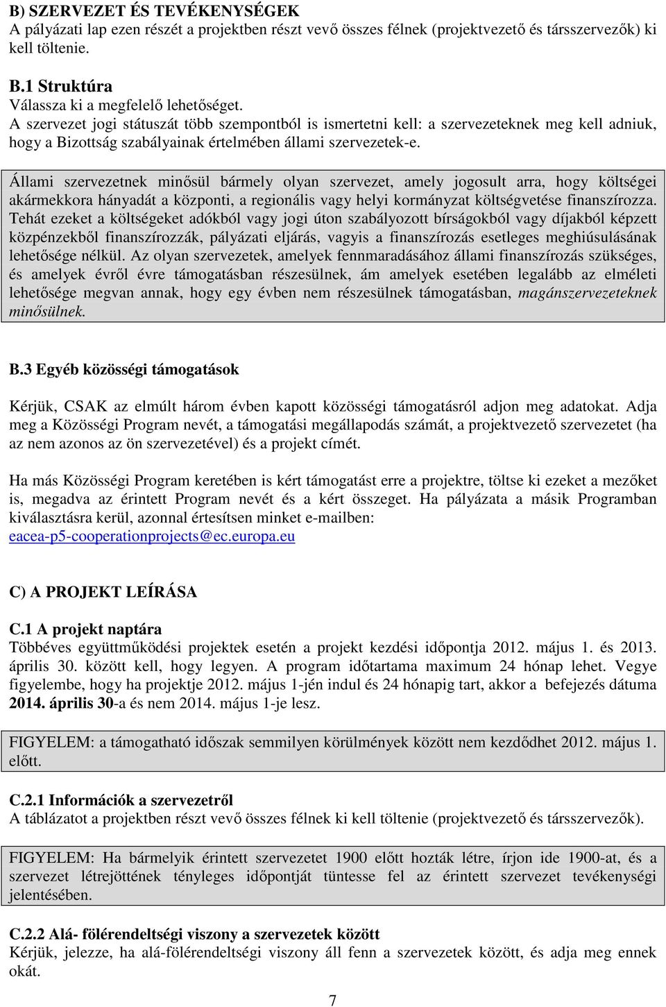 Állami szervezetnek minősül bármely olyan szervezet, amely jogosult arra, hogy költségei akármekkora hányadát a központi, a regionális vagy helyi kormányzat költségvetése finanszírozza.