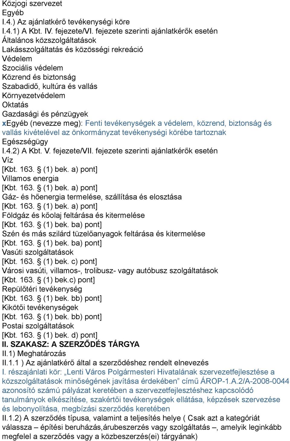 Oktatás Gazdasági és pénzügyek xegyéb (nevezze meg): Fenti tevékenységek a védelem, közrend, biztonság és vallás kivételével az önkormányzat tevékenységi körébe tartoznak Egészségügy I.4.2) A Kbt. V.