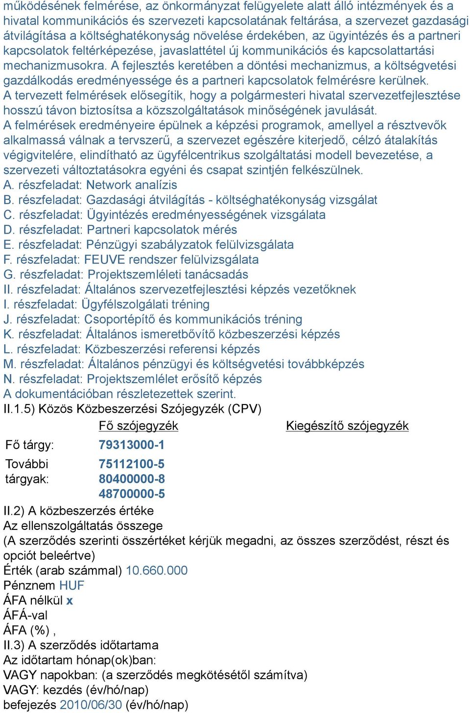 A fejlesztés keretében a döntési mechanizmus, a költségvetési gazdálkodás eredményessége és a partneri kapcsolatok felmérésre kerülnek.