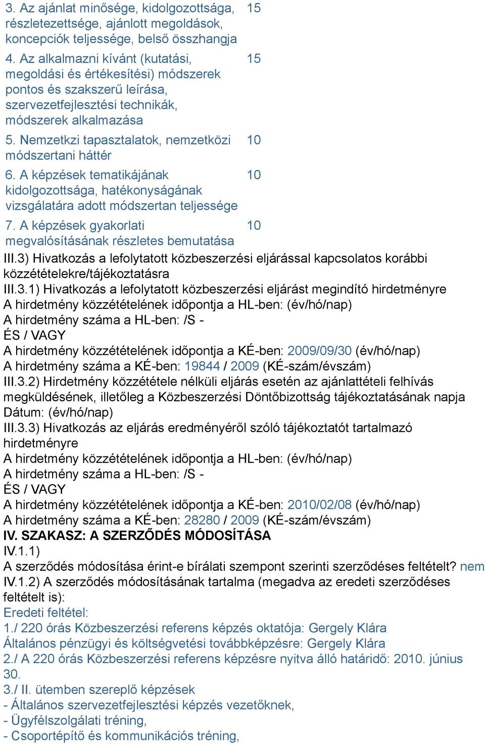 Nemzetkzi tapasztalatok, nemzetközi módszertani háttér 6. A képzések tematikájának kidolgozottsága, hatékonyságának vizsgálatára adott módszertan teljessége 7.