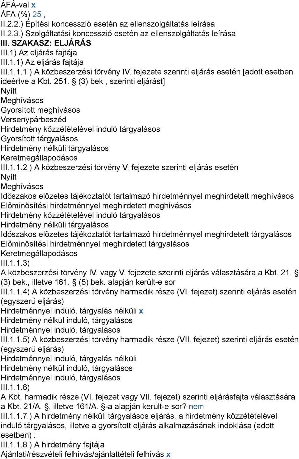 , szerinti eljárást] Nyílt Meghívásos Gyorsított meghívásos Versenypárbeszéd Hirdetmény közzétételével induló tárgyalásos Gyorsított tárgyalásos Hirdetmény nélküli tárgyalásos Keretmegállapodásos III.