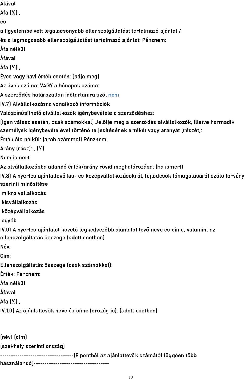 7) Alvállalkozásra vonatkozó információk Valószínűsíthető alvállalkozók igénybevétele a szerződéshez: (Igen válasz esetén, csak számokkal) Jelölje meg a szerződés alvállalkozók, illetve harmadik