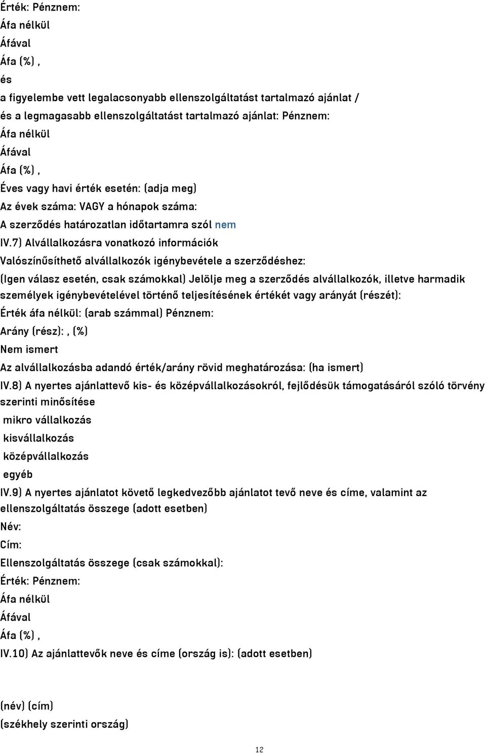 7) Alvállalkozásra vonatkozó információk Valószínűsíthető alvállalkozók igénybevétele a szerződéshez: (Igen válasz esetén, csak számokkal) Jelölje meg a szerződés alvállalkozók, illetve harmadik