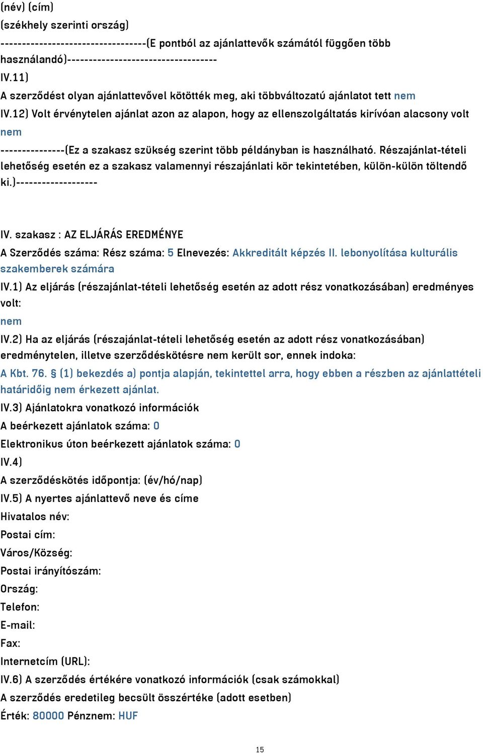 12) Volt érvénytelen ajánlat azon az alapon, hogy az ellenszolgáltatás kirívóan alacsony volt ---------------(Ez a szakasz szükség szerint több példányban is használható.