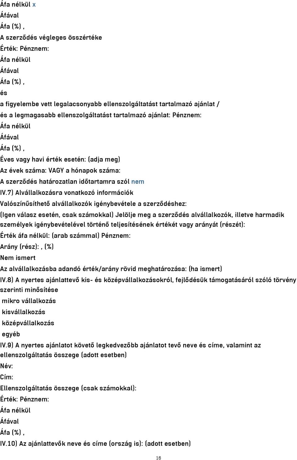 7) Alvállalkozásra vonatkozó információk Valószínűsíthető alvállalkozók igénybevétele a szerződéshez: (Igen válasz esetén, csak számokkal) Jelölje meg a szerződés alvállalkozók, illetve harmadik