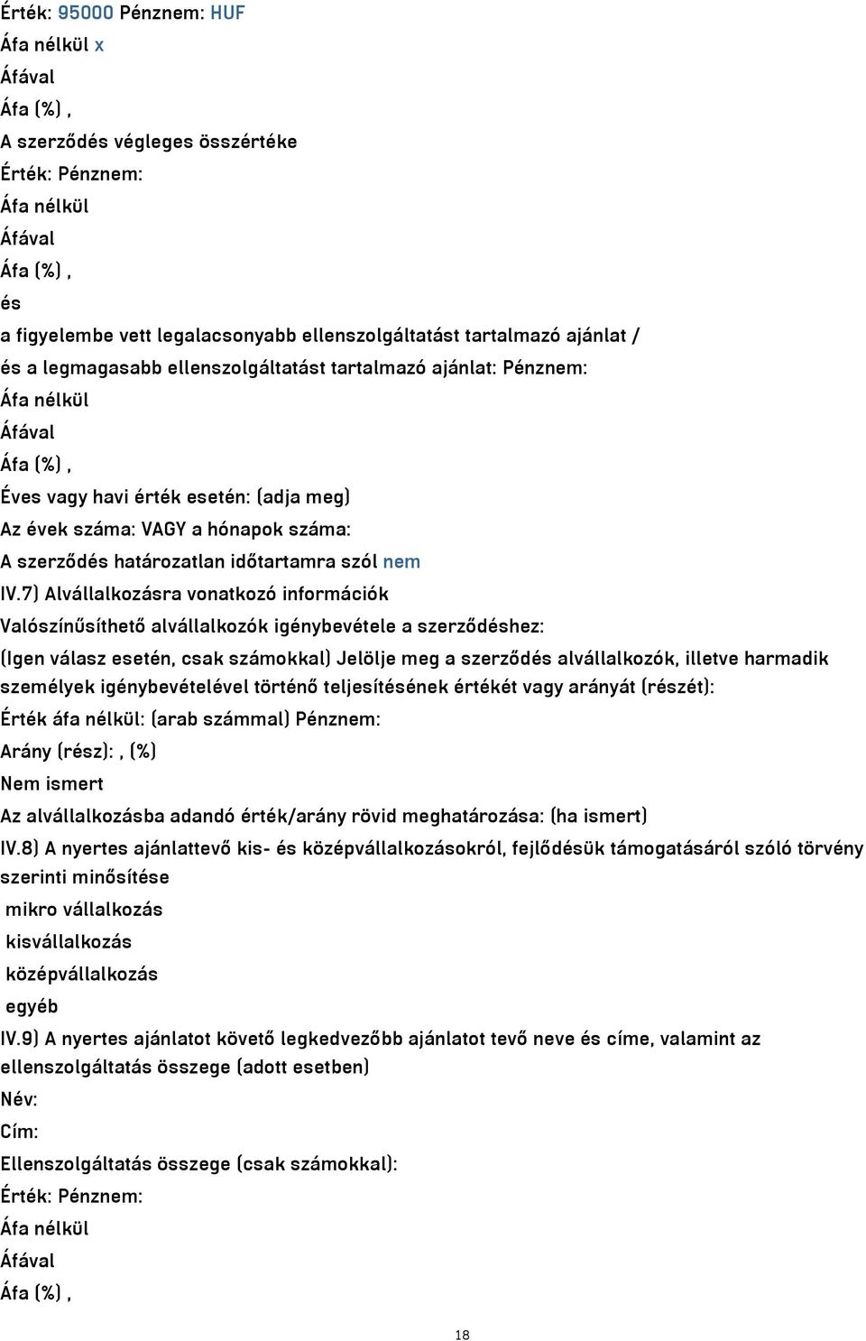 7) Alvállalkozásra vonatkozó információk Valószínűsíthető alvállalkozók igénybevétele a szerződéshez: (Igen válasz esetén, csak számokkal) Jelölje meg a szerződés alvállalkozók, illetve harmadik