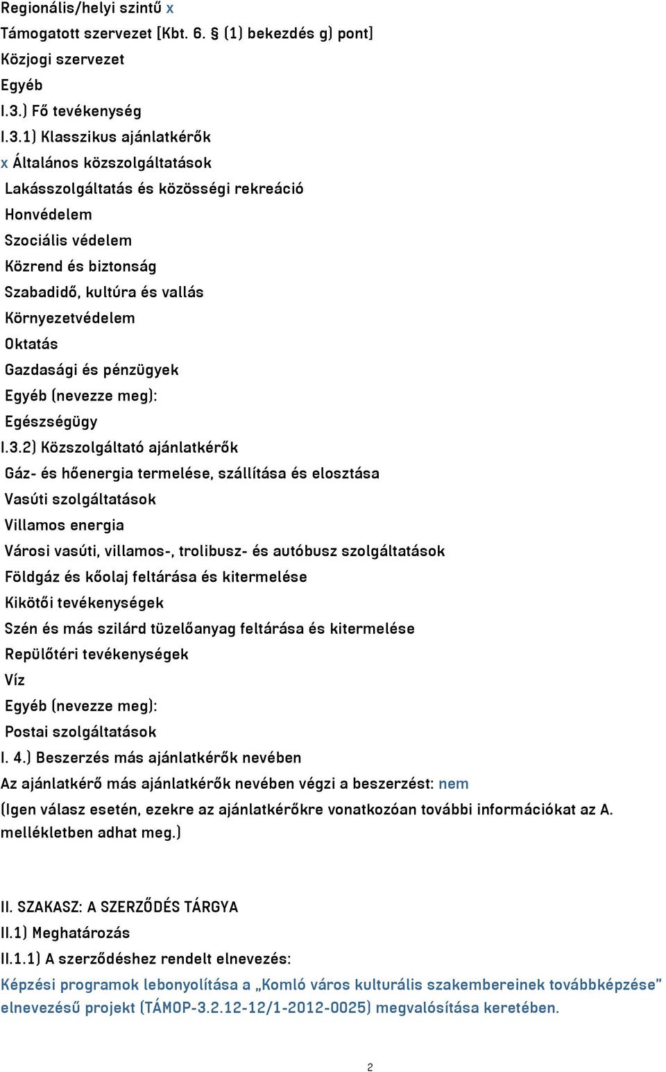 1) Klasszikus ajánlatkérők x Általános közszolgáltatások Lakásszolgáltatás és közösségi rekreáció Honvédelem Szociális védelem Közrend és biztonság Szabadidő, kultúra és vallás Környezetvédelem