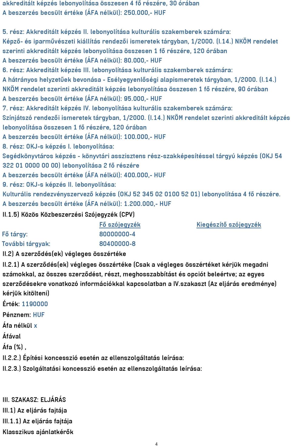 ) NKÖM rendelet szerinti akkreditált képzés lebonyolítása összesen 1 fő részére, 120 órában A beszerzés becsült értéke (ÁFA nélkül): 80.000,- HUF 6. rész: Akkreditált képzés III.