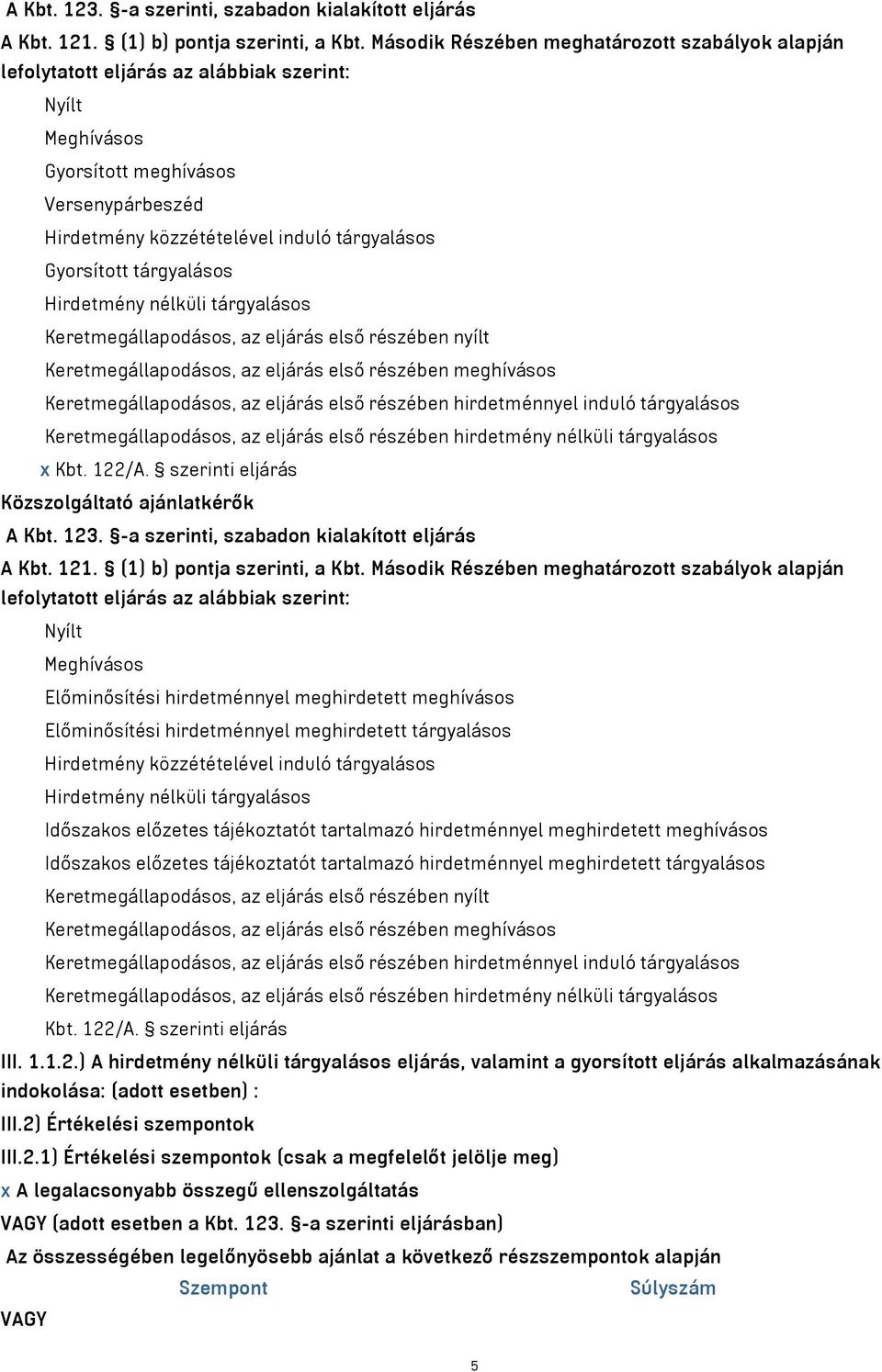 Gyorsított tárgyalásos Hirdetmény nélküli tárgyalásos Keretmegállapodásos, az eljárás első részében nyílt Keretmegállapodásos, az eljárás első részében meghívásos Keretmegállapodásos, az eljárás első