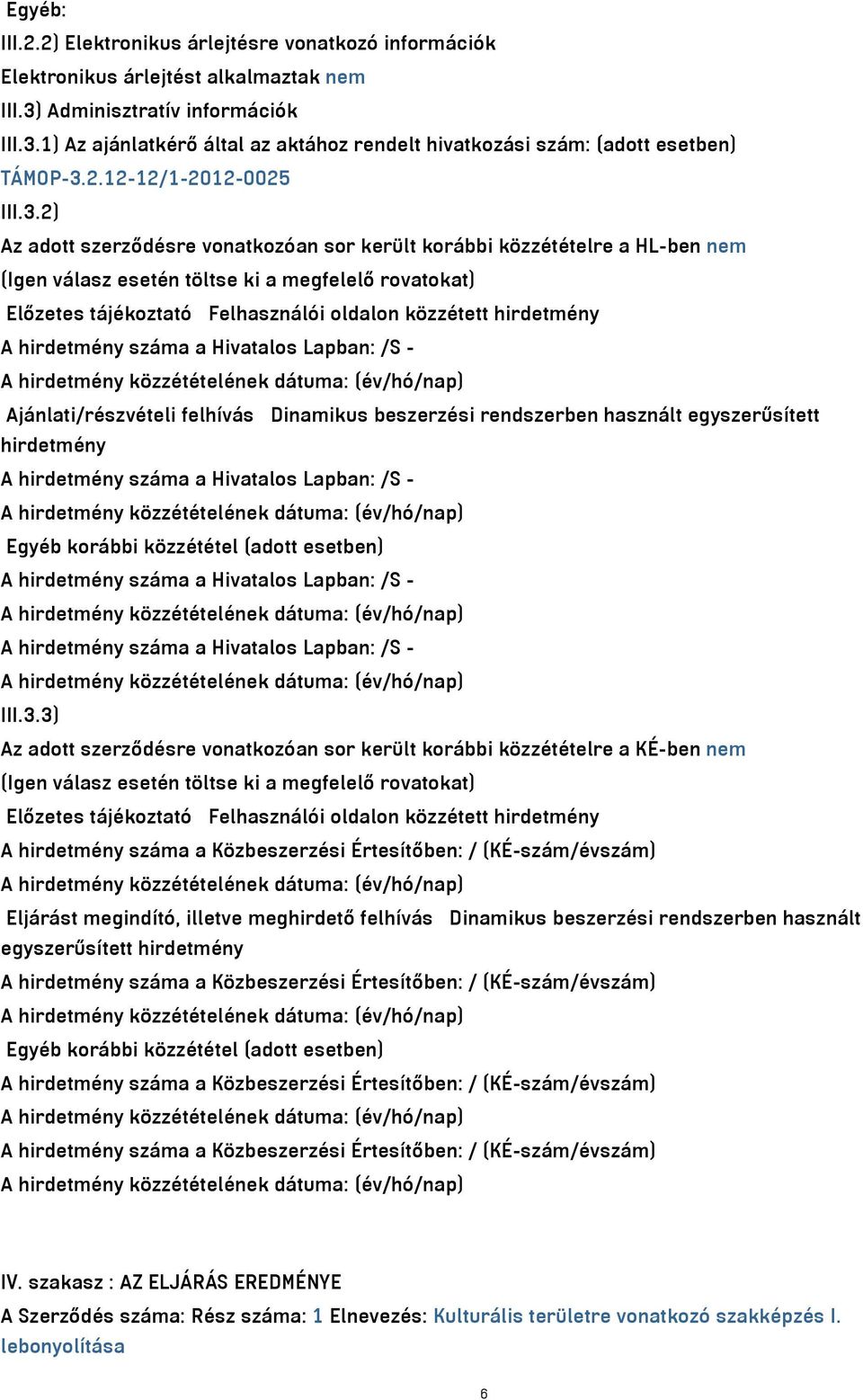 2) Az adott szerződésre vonatkozóan sor került korábbi közzétételre a HL-ben (Igen válasz esetén töltse ki a megfelelő rovatokat) Előzetes tájékoztató Felhasználói oldalon közzétett hirdetmény A