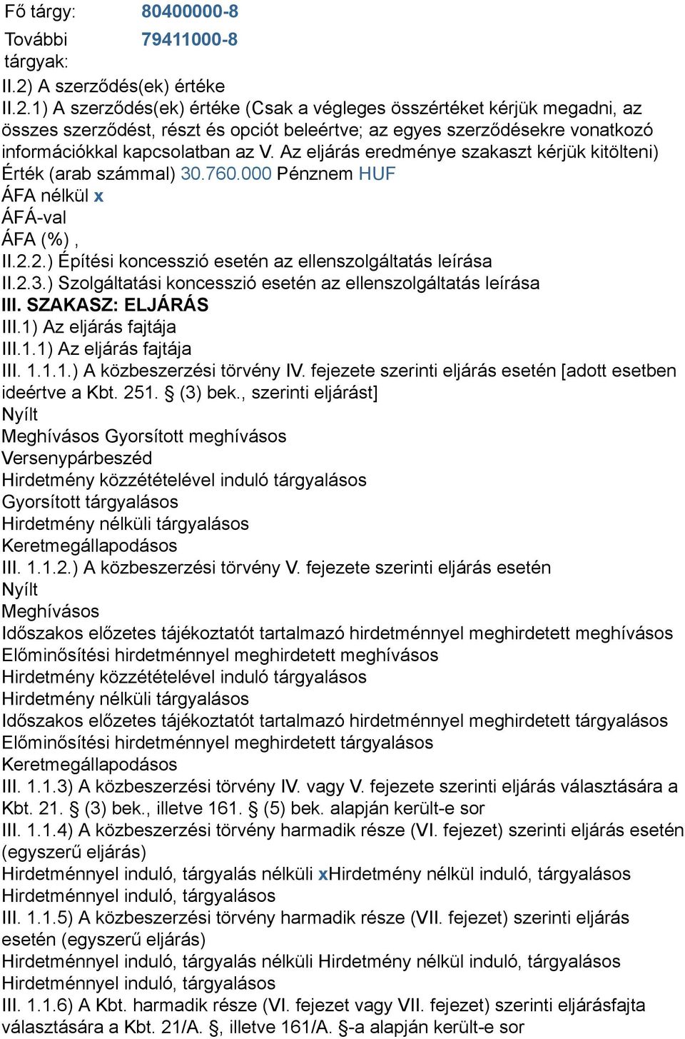 1) A szerződés(ek) értéke (Csak a végleges összértéket kérjük megadni, az összes szerződést, részt és opciót beleértve; az egyes szerződésekre vonatkozó információkkal kapcsolatban az V.