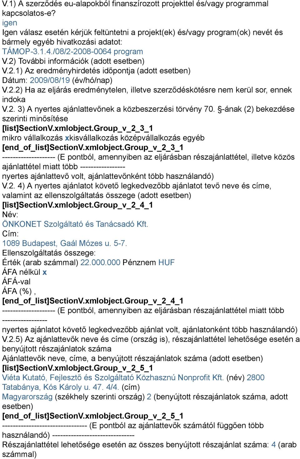 2.1) Az eredményhirdetés időpontja (adott esetben) Dátum: 2009/08/19 (év/hó/nap) V.2.2) Ha az eljárás eredménytelen, illetve szerződéskötésre nem kerül sor, ennek indoka V.2. 3) A nyertes ajánlattevőnek a közbeszerzési törvény 70.