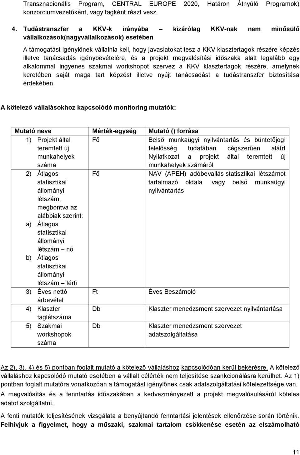 képzés illetve tanácsadás igénybevételére, és a projekt megvalósítási időszaka alatt legalább egy alkalommal ingyenes szakmai workshopot szervez a KKV klasztertagok részére, amelynek keretében saját
