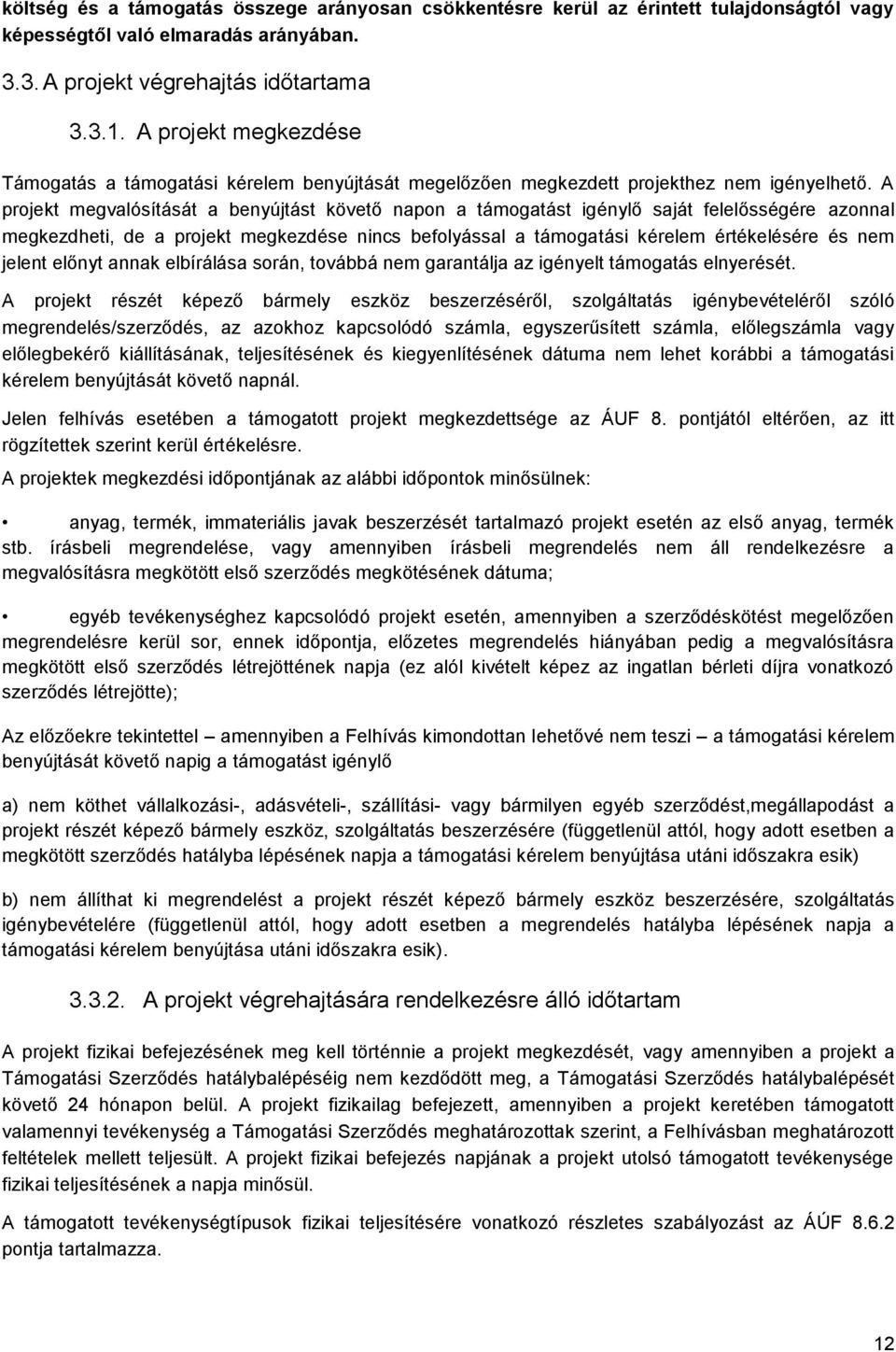 A projekt megvalósítását a benyújtást követő napon a támogatást igénylő saját felelősségére azonnal megkezdheti, de a projekt megkezdése nincs befolyással a támogatási kérelem értékelésére és nem