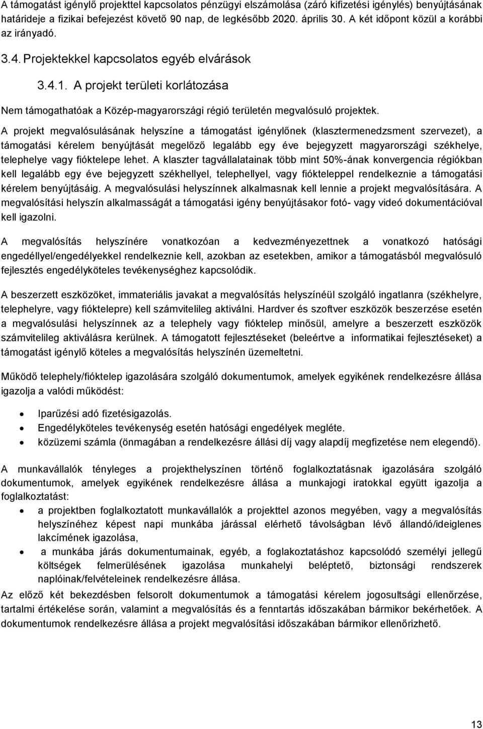 A projekt területi korlátozása Nem támogathatóak a Közép-magyarországi régió területén megvalósuló projektek.