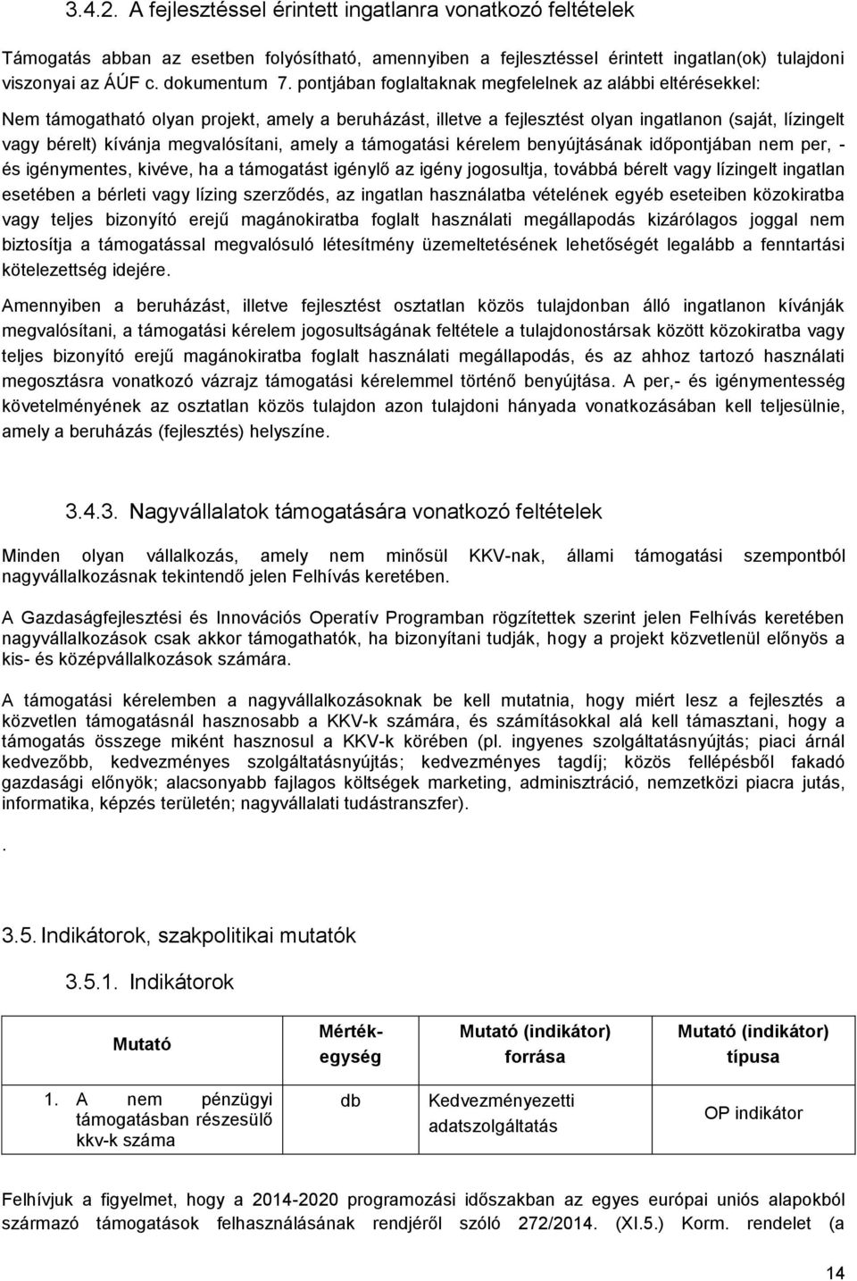 megvalósítani, amely a támogatási kérelem benyújtásának időpontjában nem per, - és igénymentes, kivéve, ha a támogatást igénylő az igény jogosultja, továbbá bérelt vagy lízingelt ingatlan esetében a