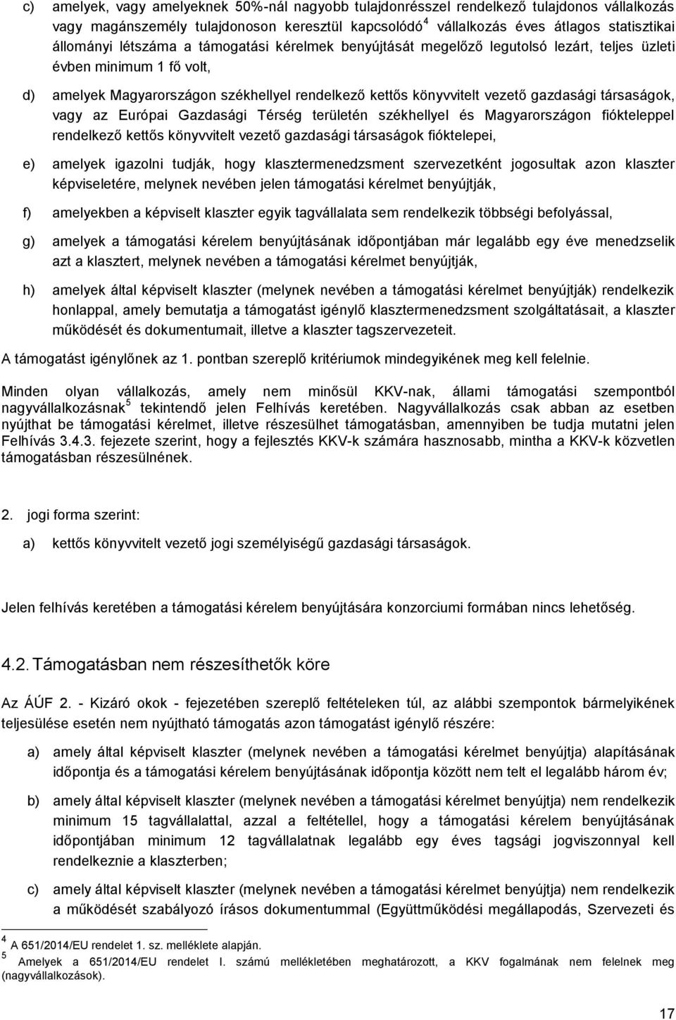 társaságok, vagy az Európai Gazdasági Térség területén székhellyel és Magyarországon fiókteleppel rendelkező kettős könyvvitelt vezető gazdasági társaságok fióktelepei, e) amelyek igazolni tudják,