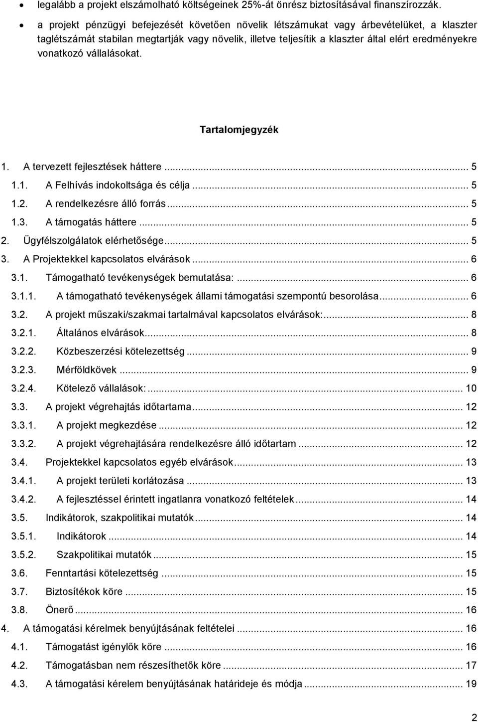 vonatkozó vállalásokat. Tartalomjegyzék 1. A tervezett fejlesztések háttere... 5 1.1. A Felhívás indokoltsága és célja... 5 1.2. A rendelkezésre álló forrás... 5 1.3. A támogatás háttere... 5 2.
