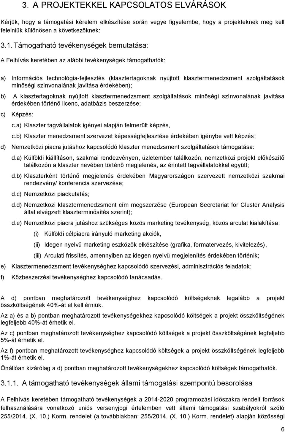 minőségi színvonalának javítása érdekében); b) A klasztertagoknak nyújtott klasztermenedzsment szolgáltatások minőségi színvonalának javítása érdekében történő licenc, adatbázis beszerzése; c)