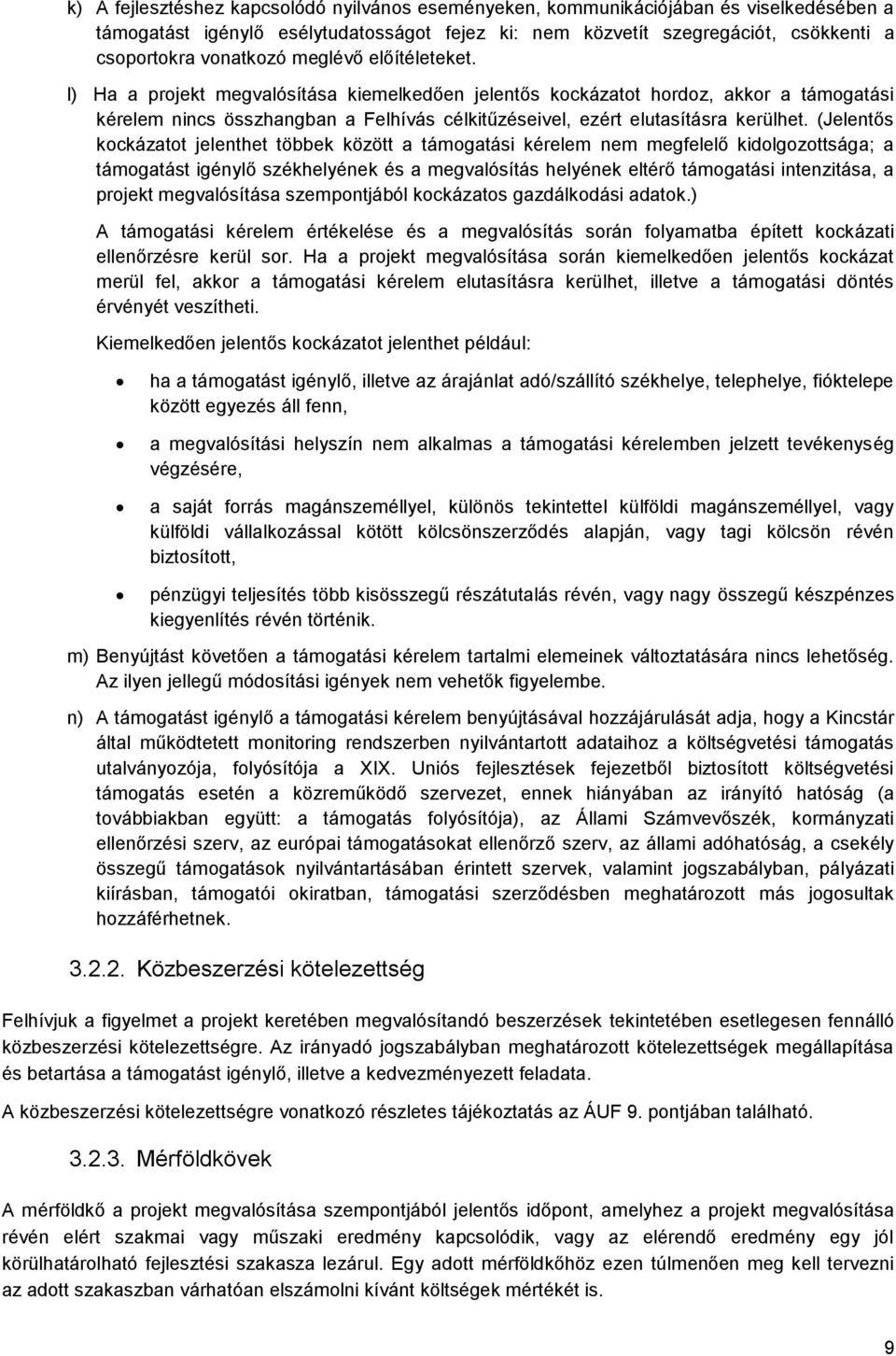 Ha a projekt megvalósítása kiemelkedően jelentős kockázatot hordoz, akkor a támogatási kérelem nincs összhangban a Felhívás célkitűzéseivel, ezért elutasításra kerülhet.