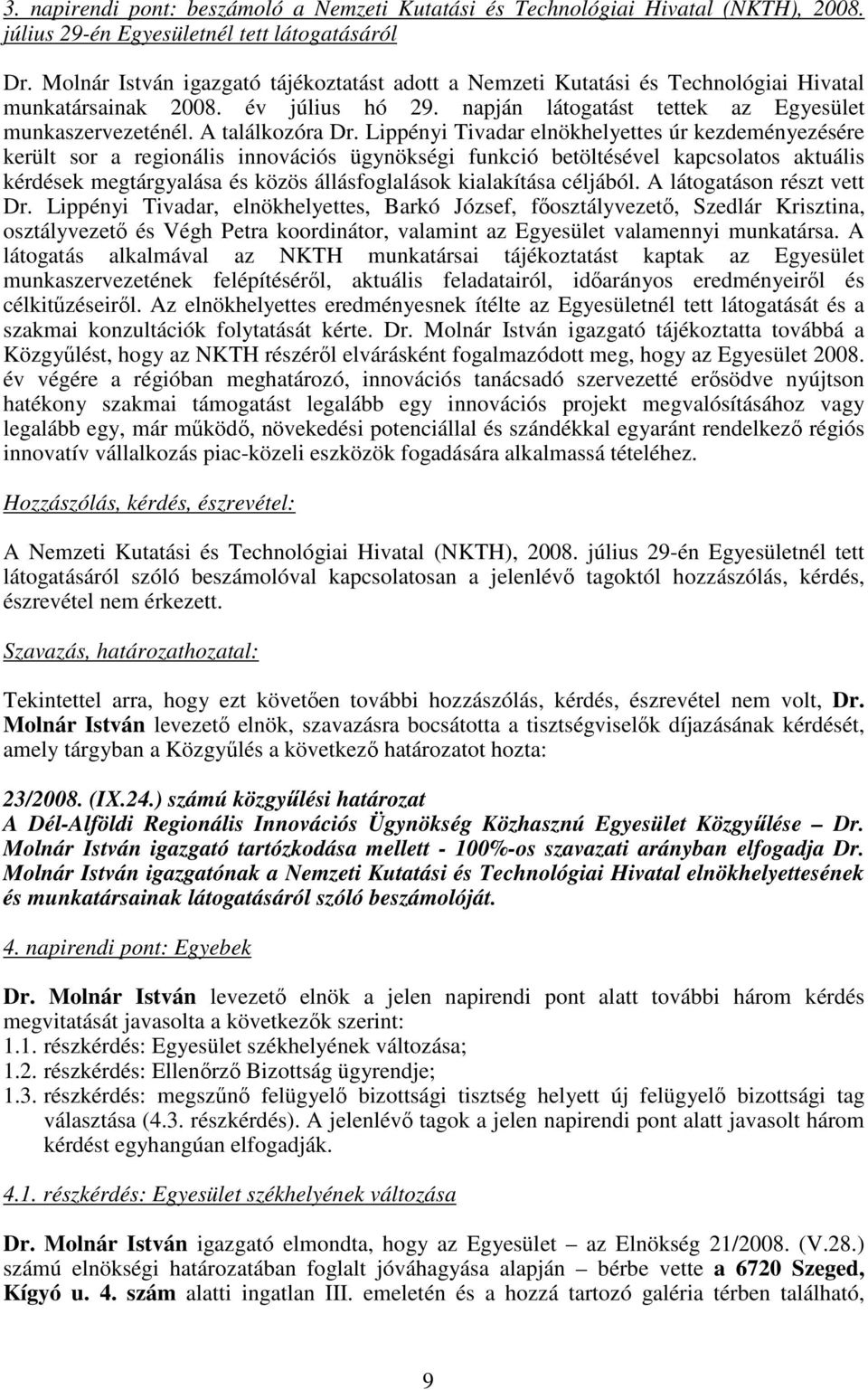 Lippényi Tivadar elnökhelyettes úr kezdeményezésére került sor a regionális innovációs ügynökségi funkció betöltésével kapcsolatos aktuális kérdések megtárgyalása és közös állásfoglalások kialakítása