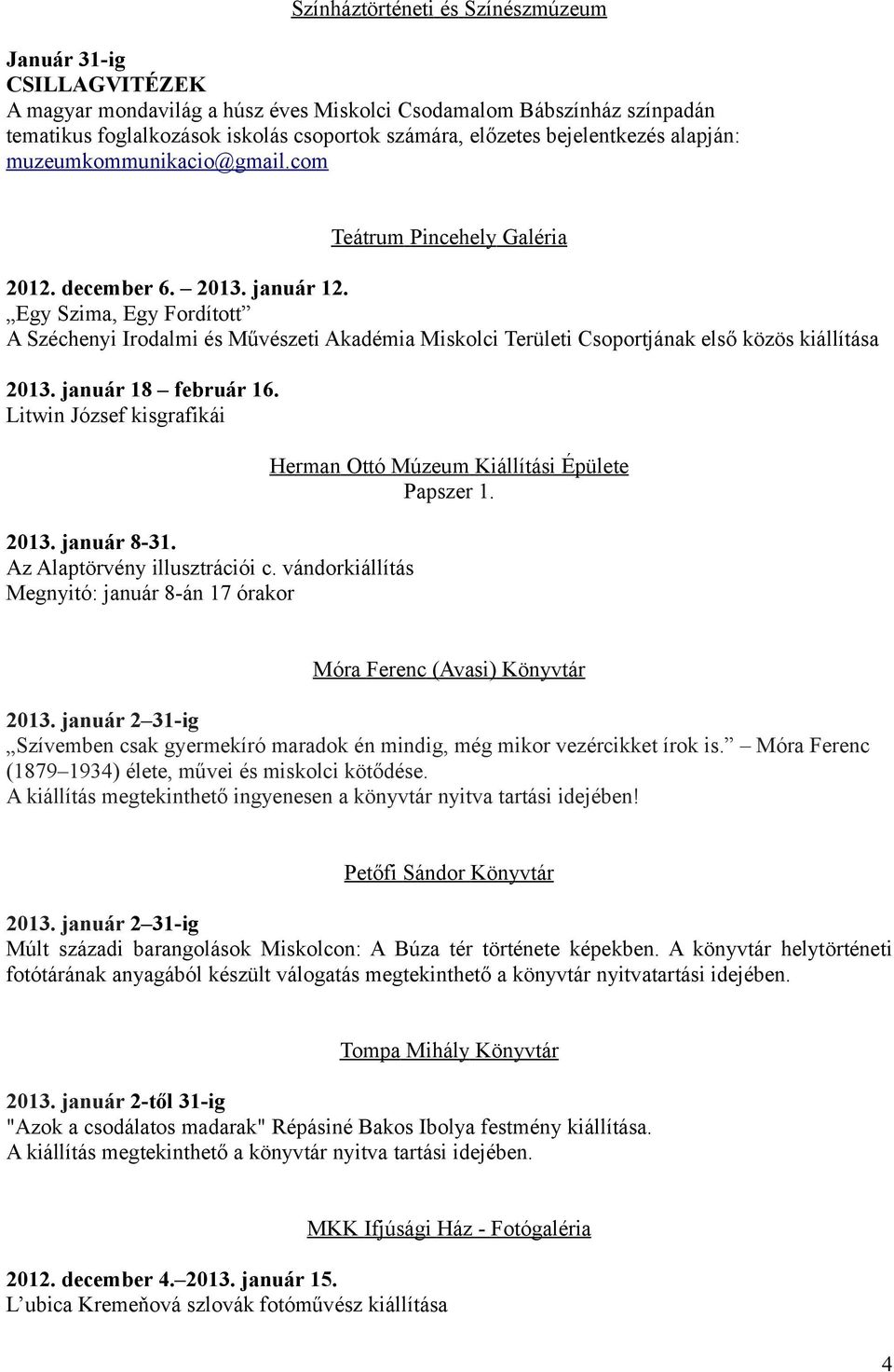 Egy Szima, Egy Fordított A Széchenyi Irodalmi és Művészeti Akadémia Miskolci Területi Csoportjának első közös kiállítása 2013. január 18 február 16. Litwin József kisgrafikái 2013. január 8-31.