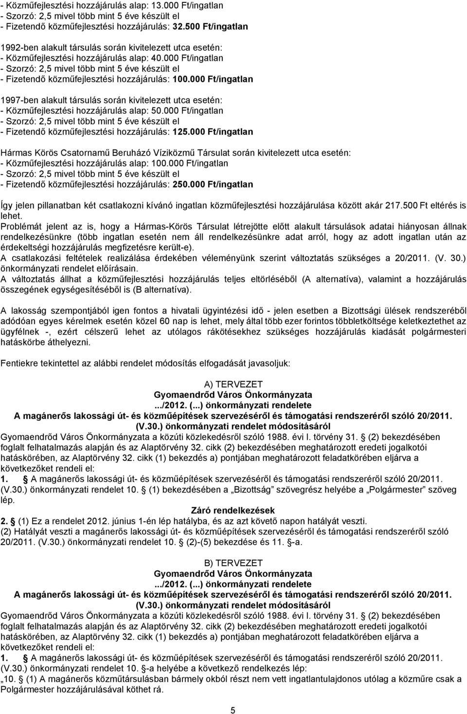 000 Ft/ingatlan - Szorzó: 2,5 mivel több mint 5 éve készült el - Fizetendő közműfejlesztési hozzájárulás: 100.